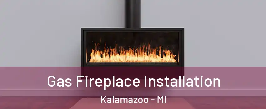  Gas Fireplace Installation Kalamazoo - MI