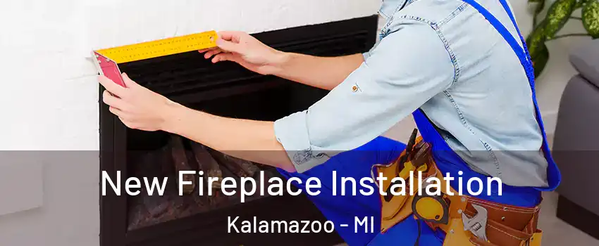  New Fireplace Installation Kalamazoo - MI