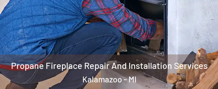  Propane Fireplace Repair And Installation Services Kalamazoo - MI